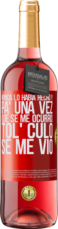 29,95 € | Vino Rosado Edición ROSÉ Nunca lo había hecho y para una vez que se me ocurrió todo el culo se me vio Etiqueta Roja. Etiqueta personalizable Vino joven Cosecha 2025 Tempranillo