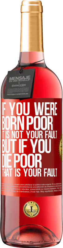 29,95 € | Rosé Wine ROSÉ Edition If you were born poor, it is not your fault. But if you die poor, that is your fault Red Label. Customizable label Young wine Harvest 2023 Tempranillo