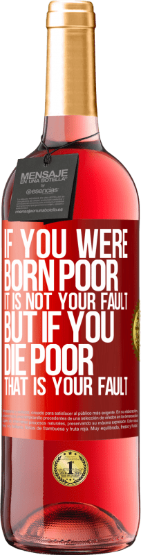 29,95 € | Rosé Wine ROSÉ Edition If you were born poor, it is not your fault. But if you die poor, that is your fault Red Label. Customizable label Young wine Harvest 2024 Tempranillo