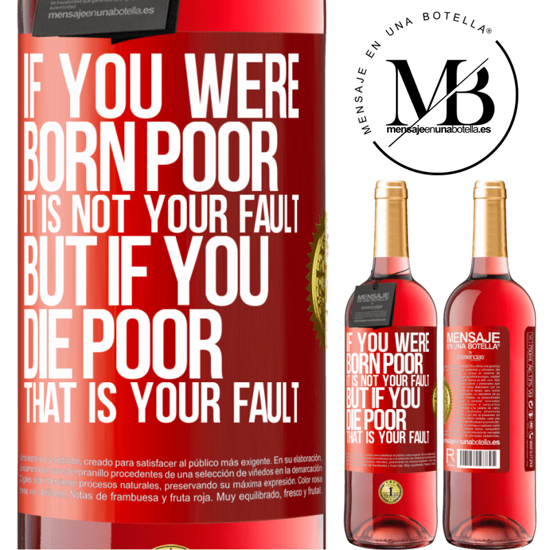 24,95 € Free Shipping | Rosé Wine ROSÉ Edition If you were born poor, it is not your fault. But if you die poor, that is your fault Red Label. Customizable label Young wine Harvest 2021 Tempranillo