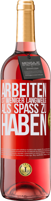 29,95 € | Roséwein ROSÉ Ausgabe Arbeiten ist weniger langweilig als Spaß zu haben Rote Markierung. Anpassbares Etikett Junger Wein Ernte 2024 Tempranillo