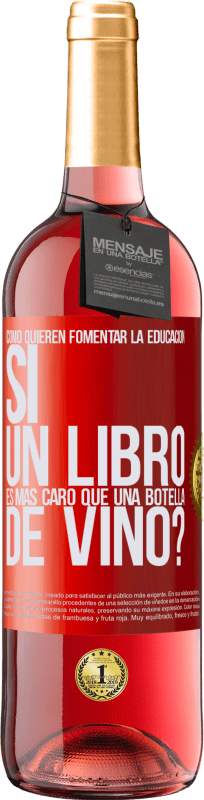 29,95 € | Vino Rosado Edición ROSÉ Cómo quieren fomentar la educación si un libro es más caro que una botella de vino Etiqueta Roja. Etiqueta personalizable Vino joven Cosecha 2023 Tempranillo