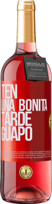 «Ten una bonita tarde, guapo» Edición ROSÉ