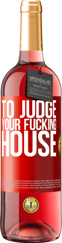 «To judge your fucking house» ROSÉ Edition
