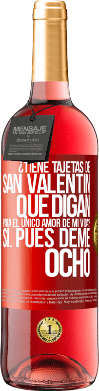 29,95 € | Vino Rosado Edición ROSÉ ¿Tiene tajetas de San Valentín que digan: Para el único amor de mi vida? -Sí. Pues deme ocho Etiqueta Roja. Etiqueta personalizable Vino joven Cosecha 2024 Tempranillo