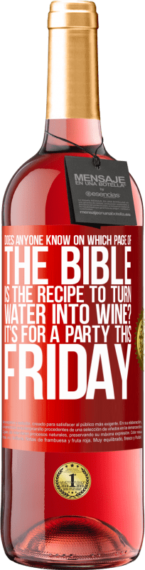 29,95 € | Rosé Wine ROSÉ Edition Does anyone know on which page of the Bible is the recipe to turn water into wine? It's for a party this Friday Red Label. Customizable label Young wine Harvest 2023 Tempranillo