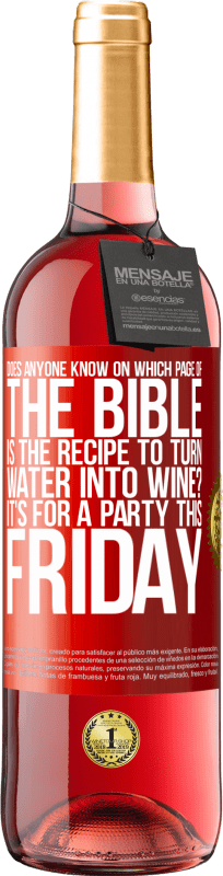 29,95 € Free Shipping | Rosé Wine ROSÉ Edition Does anyone know on which page of the Bible is the recipe to turn water into wine? It's for a party this Friday Red Label. Customizable label Young wine Harvest 2025 Tempranillo