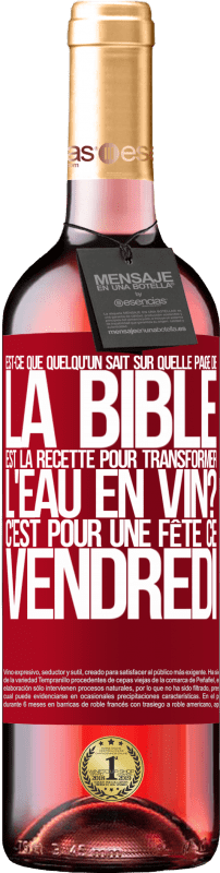 29,95 € | Vin rosé Édition ROSÉ Est-ce que quelqu'un sait sur quelle page de la Bible est la recette pour transformer l'eau en vin? C'est pour une fête ce Étiquette Rouge. Étiquette personnalisable Vin jeune Récolte 2024 Tempranillo