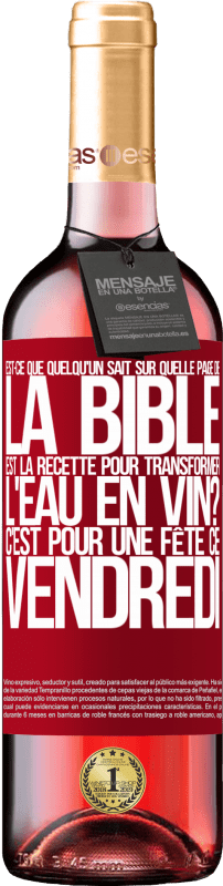 29,95 € Envoi gratuit | Vin rosé Édition ROSÉ Est-ce que quelqu'un sait sur quelle page de la Bible est la recette pour transformer l'eau en vin? C'est pour une fête ce Étiquette Rouge. Étiquette personnalisable Vin jeune Récolte 2025 Tempranillo