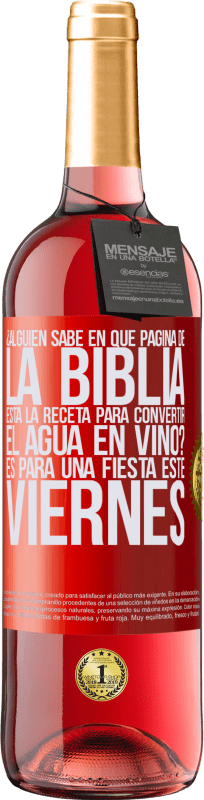 29,95 € | Vino Rosado Edición ROSÉ ¿Alguien sabe en qué página de la Biblia está la receta para convertir el agua en vino? Es para una fiesta este viernes Etiqueta Roja. Etiqueta personalizable Vino joven Cosecha 2023 Tempranillo