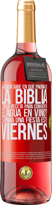 29,95 € | Vino Rosado Edición ROSÉ ¿Alguien sabe en qué página de la Biblia está la receta para convertir el agua en vino? Es para una fiesta este viernes Etiqueta Roja. Etiqueta personalizable Vino joven Cosecha 2024 Tempranillo