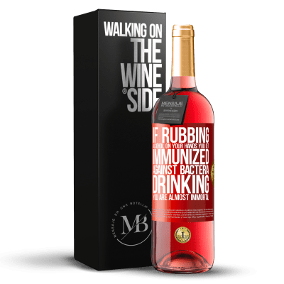 «If rubbing alcohol on your hands you get immunized against bacteria, drinking it is almost immortal» ROSÉ Edition