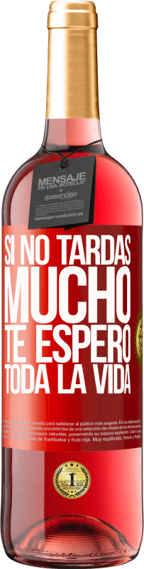29,95 € Envío gratis | Vino Rosado Edición ROSÉ Si no tardas mucho te espero toda la vida Etiqueta Roja. Etiqueta personalizable Vino joven Cosecha 2025 Tempranillo