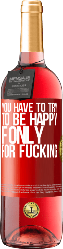 29,95 € Free Shipping | Rosé Wine ROSÉ Edition You have to try to be happy, if only for fucking Red Label. Customizable label Young wine Harvest 2024 Tempranillo