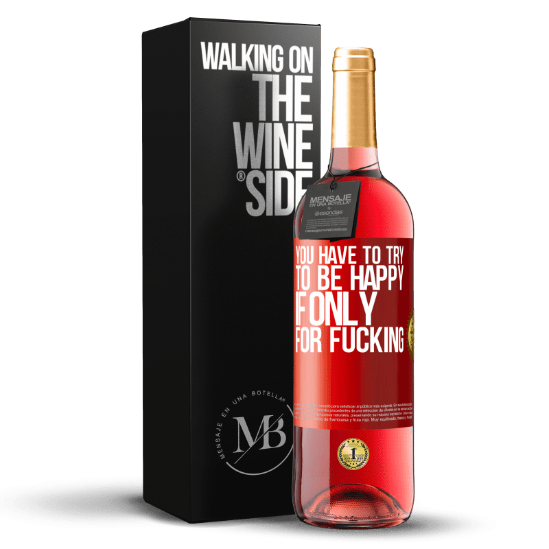 29,95 € Free Shipping | Rosé Wine ROSÉ Edition You have to try to be happy, if only for fucking Red Label. Customizable label Young wine Harvest 2024 Tempranillo