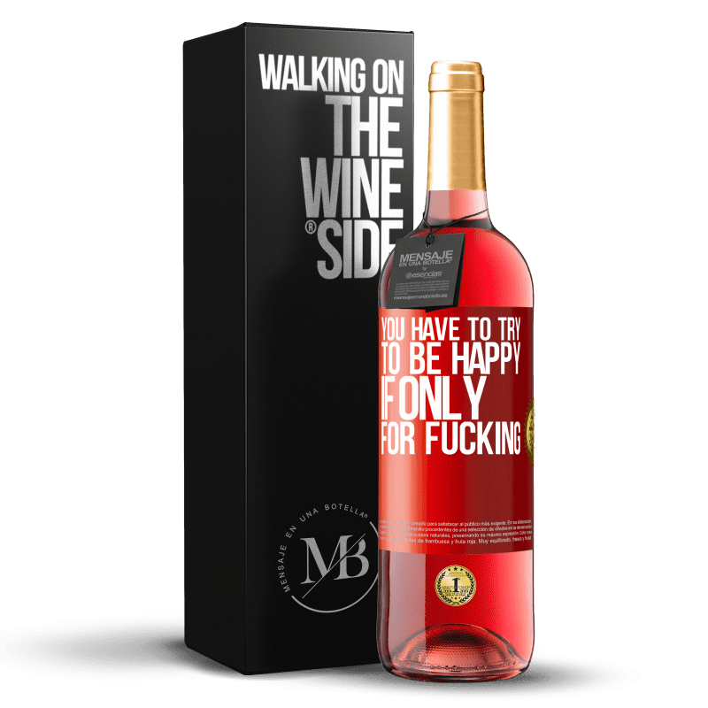 29,95 € Бесплатная доставка | Розовое вино Издание ROSÉ Ты должен стараться быть счастливым хотя бы ради траха Красная метка. Настраиваемая этикетка Молодое вино Урожай 2023 Tempranillo