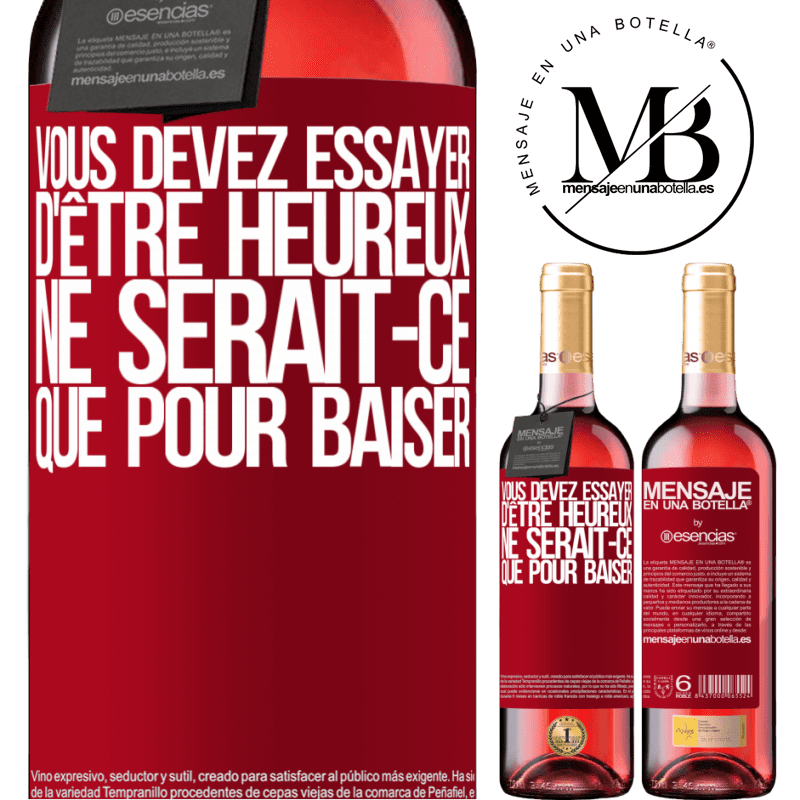 «Vous devez essayer d'être heureux ne serait-ce que pour faire chier les autres» Édition ROSÉ