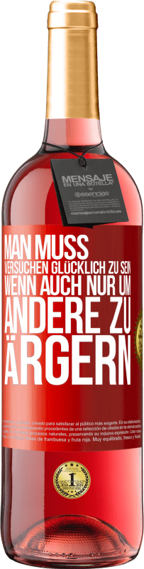 29,95 € Kostenloser Versand | Roséwein ROSÉ Ausgabe Man muss versuchen glücklich zu sein, wenn auch nur um andere zu ärgern Rote Markierung. Anpassbares Etikett Junger Wein Ernte 2024 Tempranillo