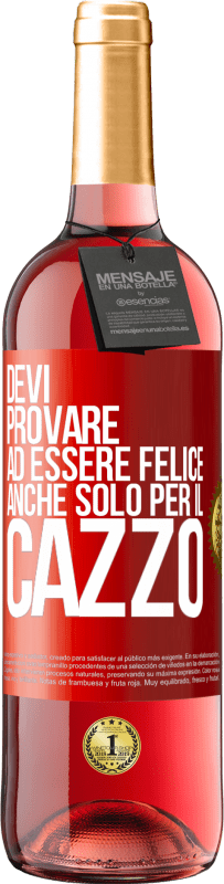 29,95 € | Vino rosato Edizione ROSÉ Devi provare ad essere felice, anche solo per il cazzo Etichetta Rossa. Etichetta personalizzabile Vino giovane Raccogliere 2025 Tempranillo