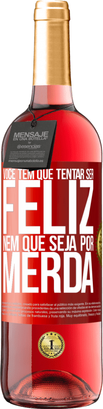 29,95 € | Vinho rosé Edição ROSÉ Você tem que tentar ser feliz, nem que seja por merda Etiqueta Vermelha. Etiqueta personalizável Vinho jovem Colheita 2025 Tempranillo