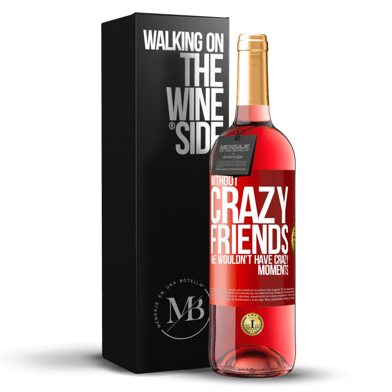 29,95 € Free Shipping | Rosé Wine ROSÉ Edition Without crazy friends, we wouldn't have crazy moments Red Label. Customizable label Young wine Harvest 2024 Tempranillo