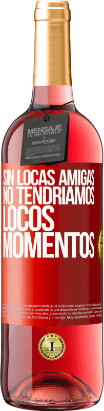 29,95 € | Vino Rosado Edición ROSÉ Sin locas amigas, no tendríamos locos momentos Etiqueta Roja. Etiqueta personalizable Vino joven Cosecha 2024 Tempranillo