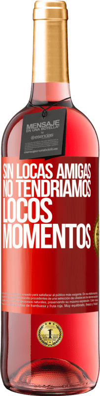 29,95 € | Vino Rosado Edición ROSÉ Sin locas amigas, no tendríamos locos momentos Etiqueta Roja. Etiqueta personalizable Vino joven Cosecha 2025 Tempranillo