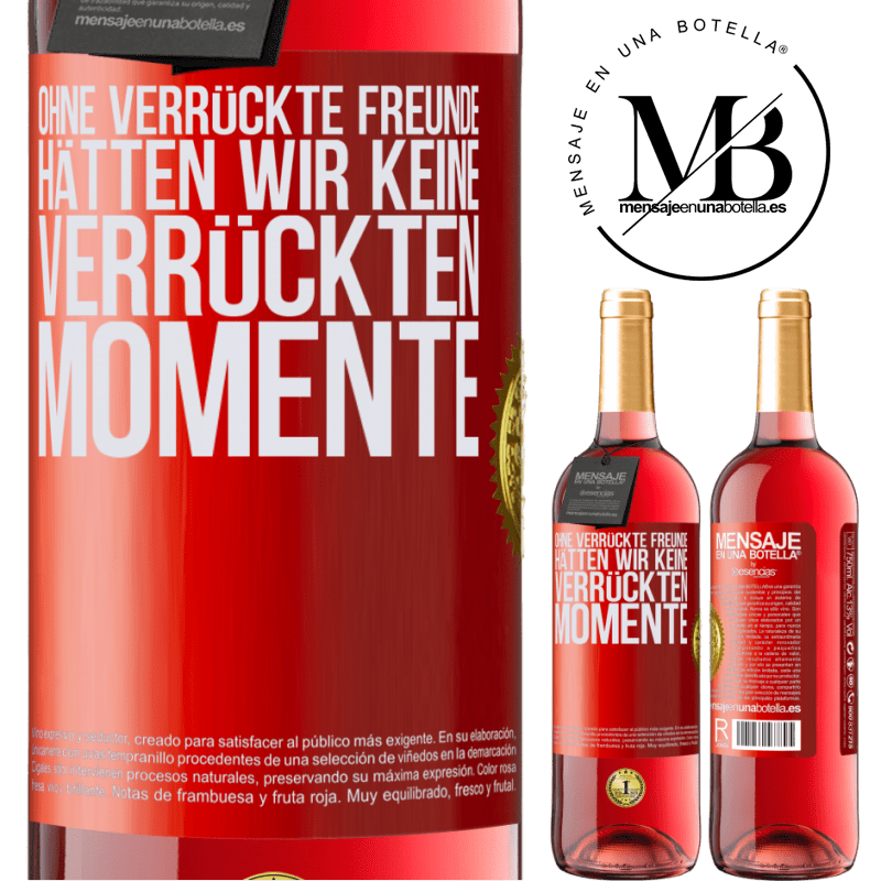 29,95 € Kostenloser Versand | Roséwein ROSÉ Ausgabe Ohne verrückte Freundinnen hätten wir keine verrückten Momente Rote Markierung. Anpassbares Etikett Junger Wein Ernte 2024 Tempranillo