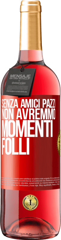 Spedizione Gratuita | Vino rosato Edizione ROSÉ Senza amici pazzi, non avremmo momenti folli Etichetta Rossa. Etichetta personalizzabile Vino giovane Raccogliere 2024 Tempranillo