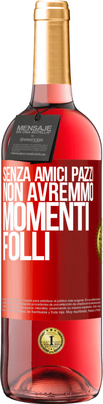 29,95 € | Vino rosato Edizione ROSÉ Senza amici pazzi, non avremmo momenti folli Etichetta Rossa. Etichetta personalizzabile Vino giovane Raccogliere 2025 Tempranillo