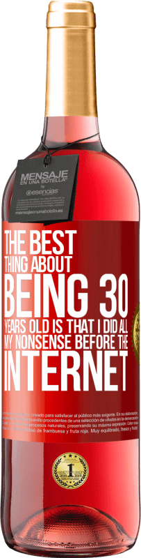 29,95 € | Rosé Wine ROSÉ Edition The best thing about being 30 years old is that I did all my nonsense before the Internet Red Label. Customizable label Young wine Harvest 2023 Tempranillo