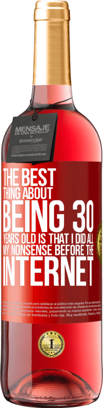 29,95 € | Rosé Wine ROSÉ Edition The best thing about being 30 years old is that I did all my nonsense before the Internet Red Label. Customizable label Young wine Harvest 2024 Tempranillo