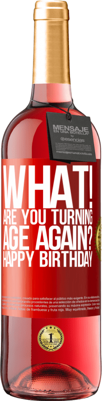 29,95 € | Rosé Wine ROSÉ Edition What! Are you turning age again? Happy Birthday Red Label. Customizable label Young wine Harvest 2023 Tempranillo