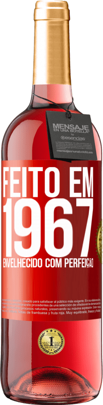 «Feito em 1967. Envelhecido com perfeição» Edição ROSÉ