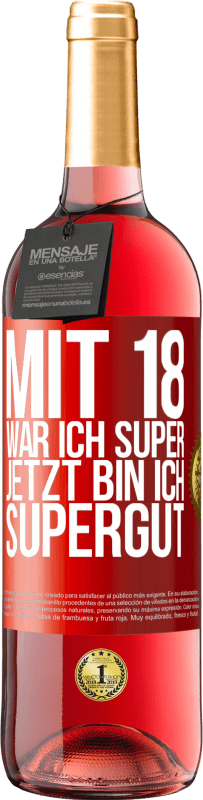 29,95 € | Roséwein ROSÉ Ausgabe Mit 18 war ich super. Jetzt bin ich supergut Rote Markierung. Anpassbares Etikett Junger Wein Ernte 2024 Tempranillo