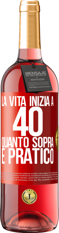 «La vita inizia a 40 anni. Quanto sopra è pratico» Edizione ROSÉ