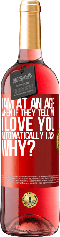 29,95 € | Rosé Wine ROSÉ Edition I am at an age when if they tell me, I love you automatically I ask, why? Red Label. Customizable label Young wine Harvest 2023 Tempranillo