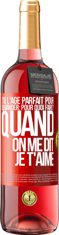 29,95 € | Vin rosé Édition ROSÉ J'ai l'âge parfait pour demander: pour quoi faire? Quand on me dit je t'aime Étiquette Rouge. Étiquette personnalisable Vin jeune Récolte 2024 Tempranillo