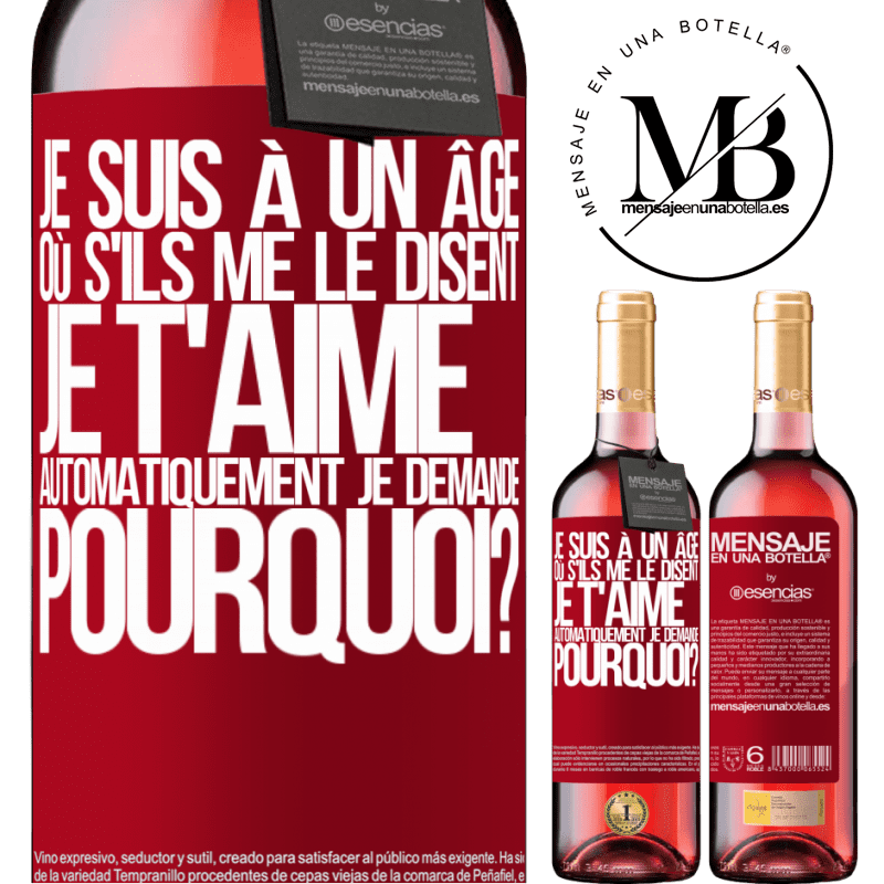«J'ai l'âge parfait pour demander: pour quoi faire? Quand on me dit je t'aime» Édition ROSÉ