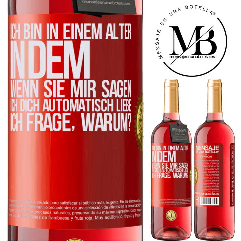 29,95 € Kostenloser Versand | Roséwein ROSÉ Ausgabe Ich bin in einem Alter in dem ich automatisch frage, wenn sie mir sagen ich libe dich, wofür? Rote Markierung. Anpassbares Etikett Junger Wein Ernte 2024 Tempranillo