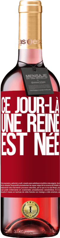 29,95 € | Vin rosé Édition ROSÉ Ce jour-là, une reine est née Étiquette Rouge. Étiquette personnalisable Vin jeune Récolte 2024 Tempranillo