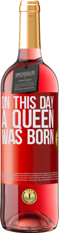 29,95 € | Vino Rosado Edición ROSÉ On this day a queen was born Etiqueta Roja. Etiqueta personalizable Vino joven Cosecha 2023 Tempranillo