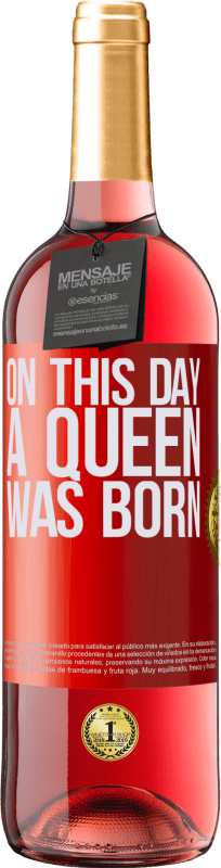 «On this day a queen was born» Edición ROSÉ