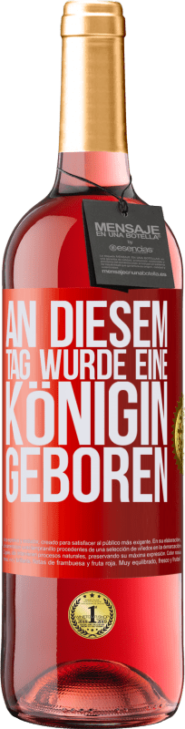 29,95 € | Roséwein ROSÉ Ausgabe An diesem Tag wurde eine Königin geboren Rote Markierung. Anpassbares Etikett Junger Wein Ernte 2024 Tempranillo