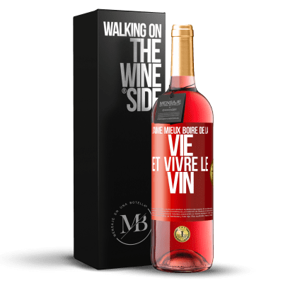 «J'aime mieux boire de la vie et vivre le vin» Édition ROSÉ