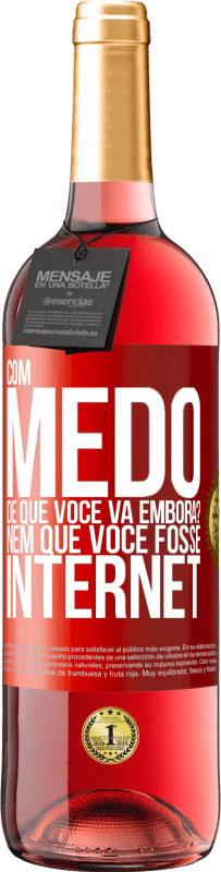 Envio grátis | Vinho rosé Edição ROSÉ Com medo de que você vá embora? Nem que você fosse internet Etiqueta Vermelha. Etiqueta personalizável Vinho jovem Colheita 2023 Tempranillo