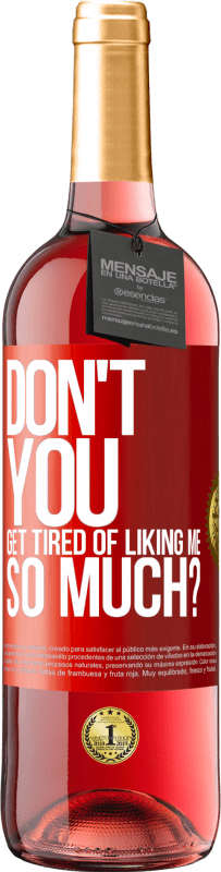 29,95 € Free Shipping | Rosé Wine ROSÉ Edition Don't you get tired of liking me so much? Red Label. Customizable label Young wine Harvest 2023 Tempranillo