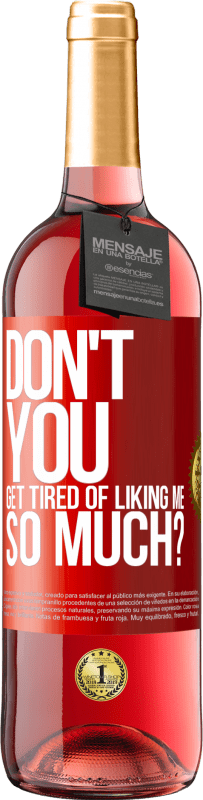 29,95 € | Rosé Wine ROSÉ Edition Don't you get tired of liking me so much? Red Label. Customizable label Young wine Harvest 2024 Tempranillo