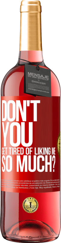 29,95 € Free Shipping | Rosé Wine ROSÉ Edition Don't you get tired of liking me so much? Red Label. Customizable label Young wine Harvest 2025 Tempranillo