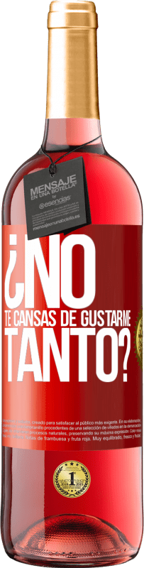 Envío gratis | Vino Rosado Edición ROSÉ ¿No te cansas de gustarme tanto? Etiqueta Roja. Etiqueta personalizable Vino joven Cosecha 2023 Tempranillo